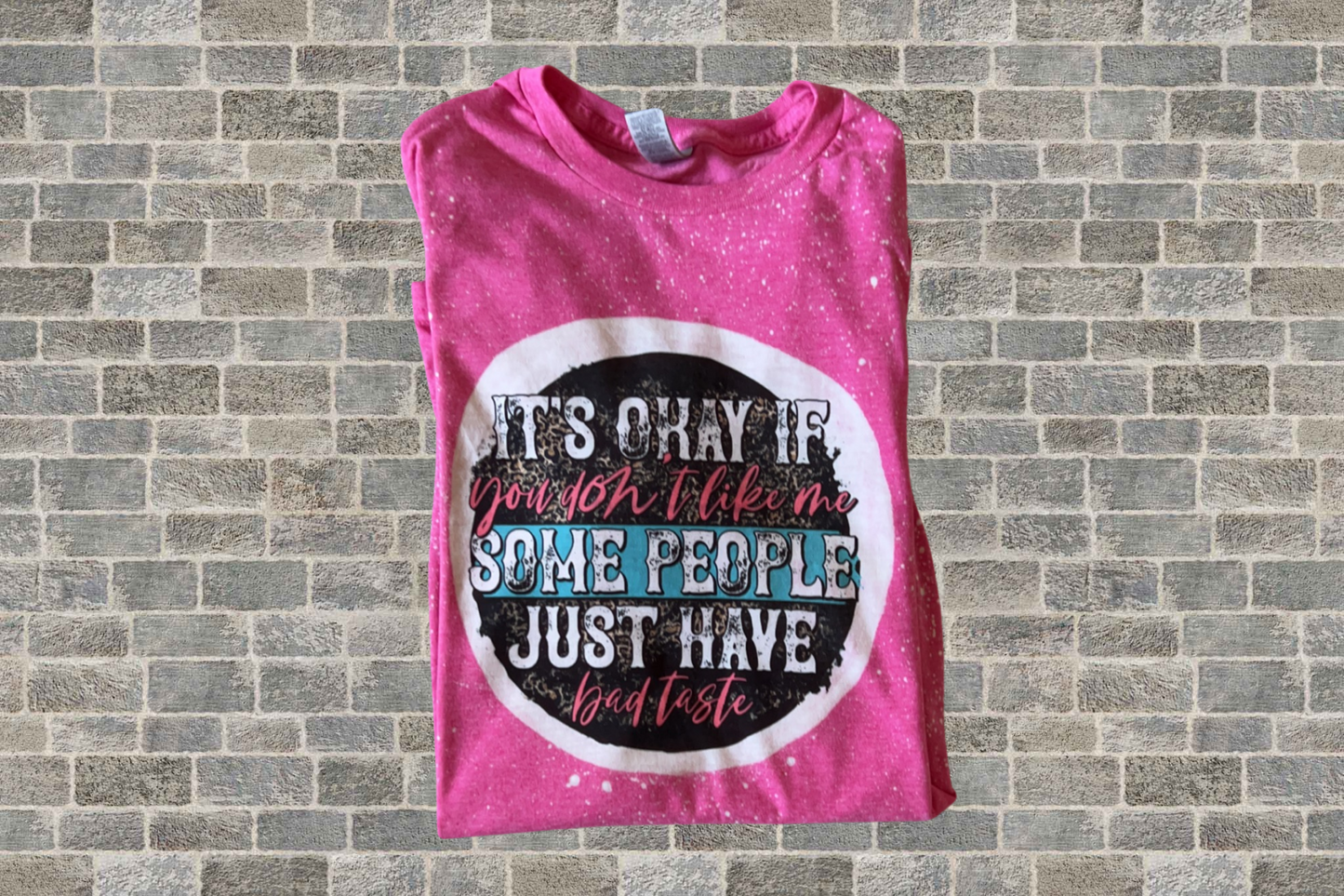 Its Okay If You Don't Like Me Some People Just Have Bad Taste