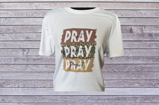 Pray on it, Over it & Through it - Tee Shirt